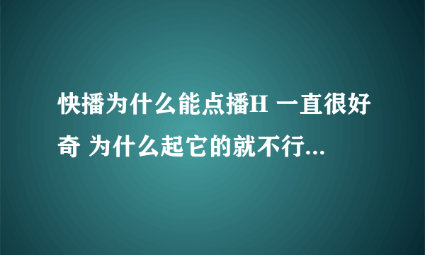 快播为什么能点播H 一直很好奇 为什么起它的就不行了(如百度影音)