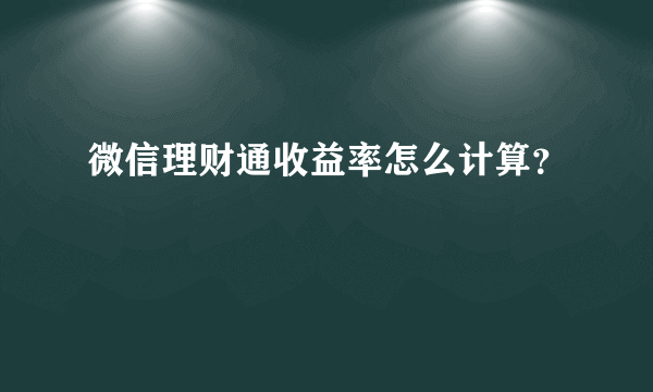 微信理财通收益率怎么计算？