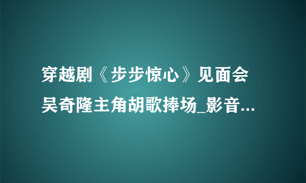 穿越剧《步步惊心》见面会 吴奇隆主角胡歌捧场_影音娱乐_飞外网