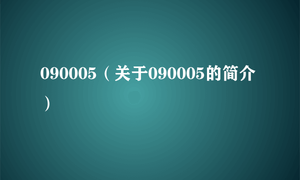 090005（关于090005的简介）