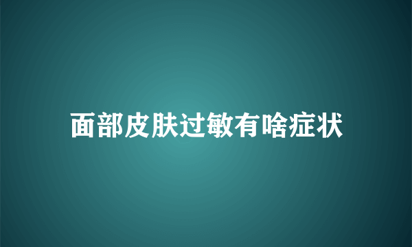 面部皮肤过敏有啥症状