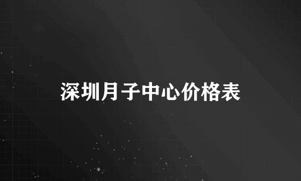 深圳月子中心价格表