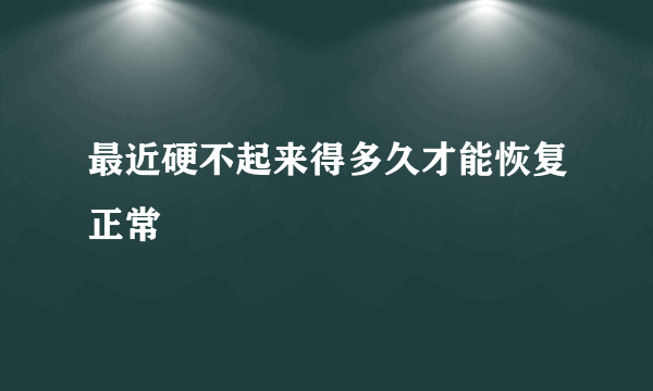 最近硬不起来得多久才能恢复正常