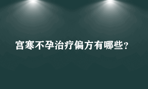 宫寒不孕治疗偏方有哪些？