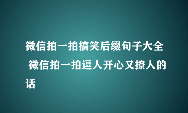 微信拍一拍搞笑后缀句子大全 微信拍一拍逗人开心又撩人的话