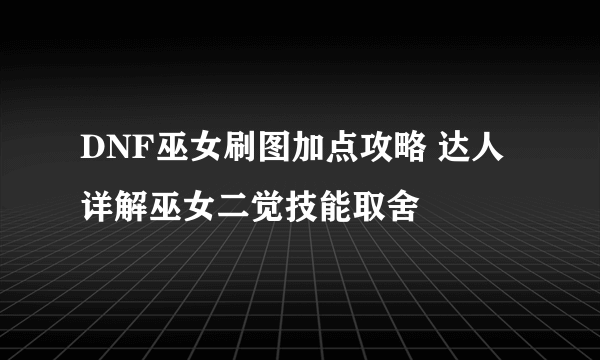 DNF巫女刷图加点攻略 达人详解巫女二觉技能取舍