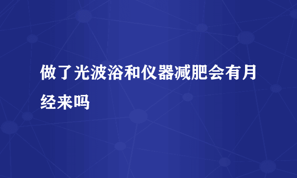 做了光波浴和仪器减肥会有月经来吗