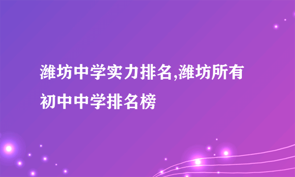 潍坊中学实力排名,潍坊所有初中中学排名榜