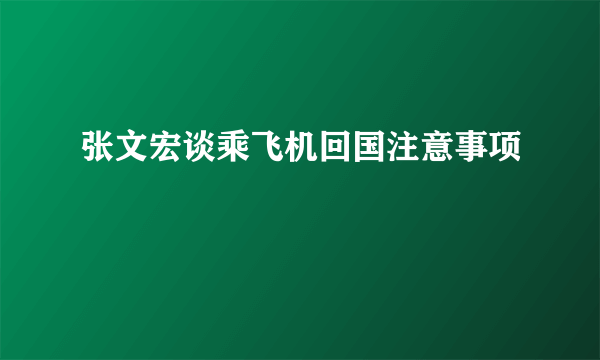 张文宏谈乘飞机回国注意事项