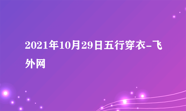 2021年10月29日五行穿衣-飞外网