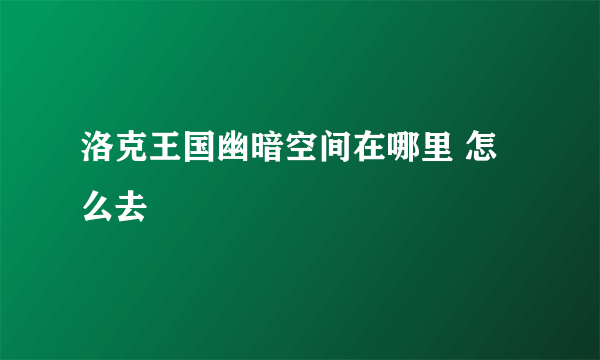 洛克王国幽暗空间在哪里 怎么去