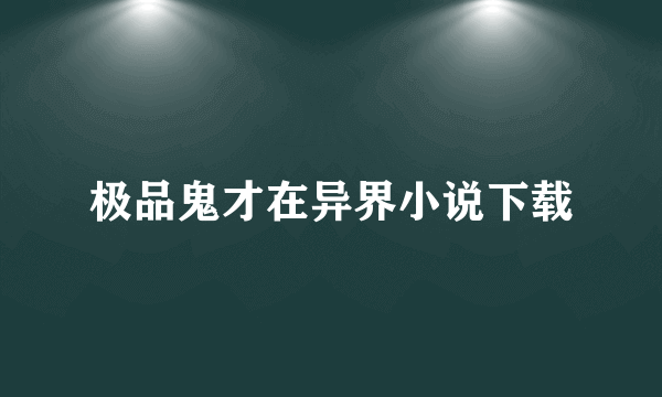 极品鬼才在异界小说下载