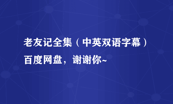 老友记全集（中英双语字幕）百度网盘，谢谢你~