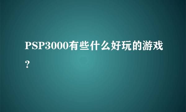 PSP3000有些什么好玩的游戏?