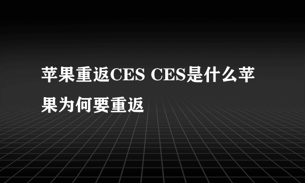 苹果重返CES CES是什么苹果为何要重返