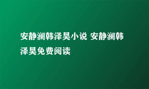 安静澜韩泽昊小说 安静澜韩泽昊免费阅读