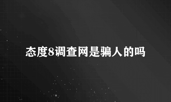 态度8调查网是骗人的吗