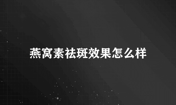 燕窝素祛斑效果怎么样