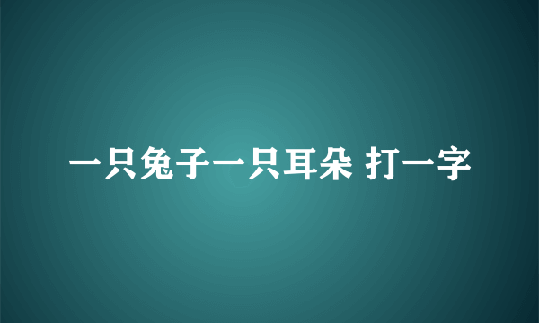 一只兔子一只耳朵 打一字