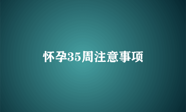 怀孕35周注意事项