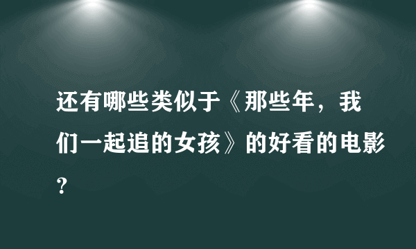 还有哪些类似于《那些年，我们一起追的女孩》的好看的电影？