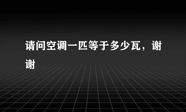 请问空调一匹等于多少瓦，谢谢