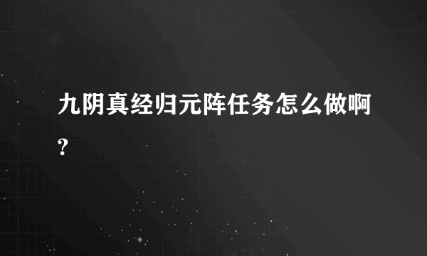 九阴真经归元阵任务怎么做啊?