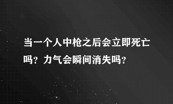 当一个人中枪之后会立即死亡吗？力气会瞬间消失吗？