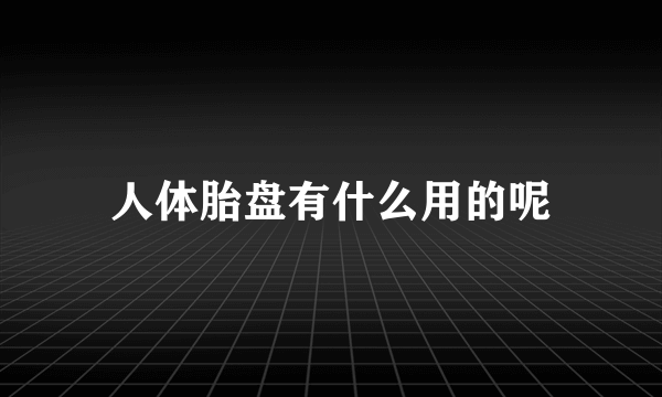 人体胎盘有什么用的呢