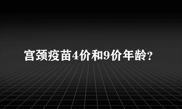 宫颈疫苗4价和9价年龄？