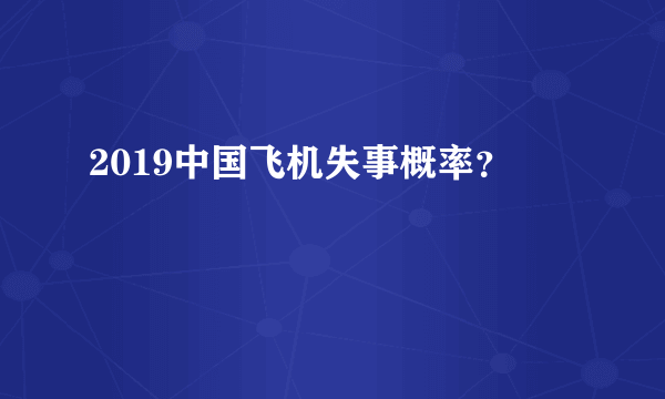 2019中国飞机失事概率？