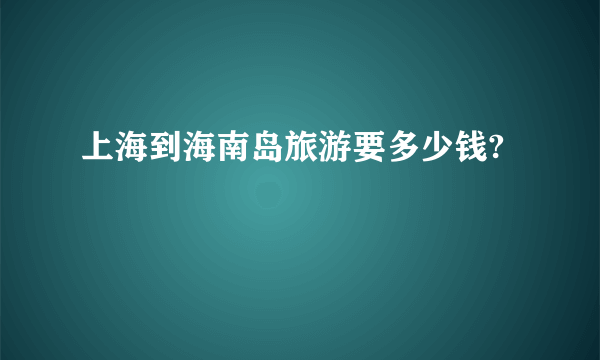 上海到海南岛旅游要多少钱?