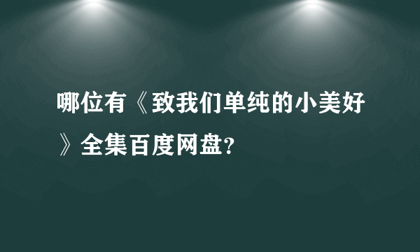 哪位有《致我们单纯的小美好》全集百度网盘？