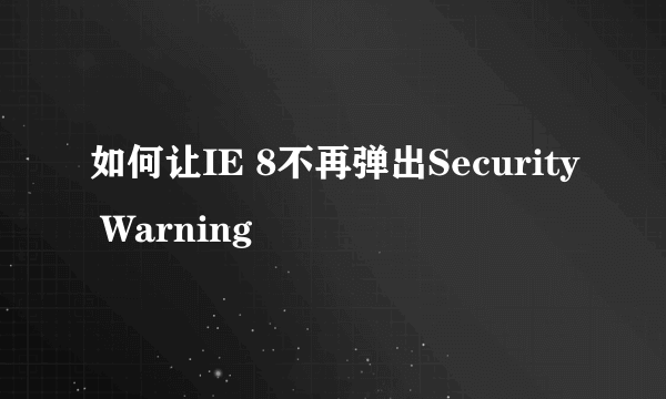 如何让IE 8不再弹出Security Warning