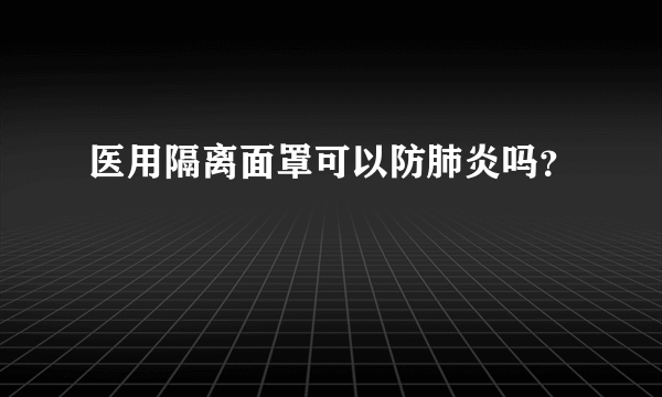 医用隔离面罩可以防肺炎吗？