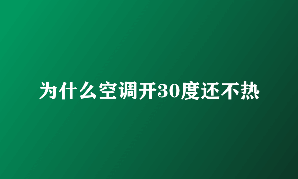 为什么空调开30度还不热