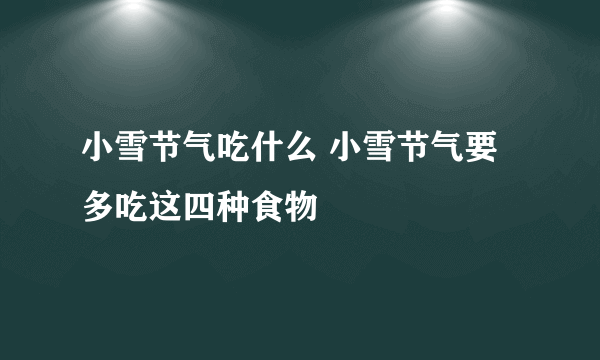 小雪节气吃什么 小雪节气要多吃这四种食物