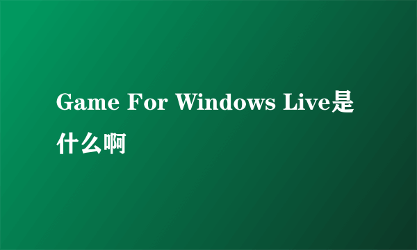 Game For Windows Live是什么啊