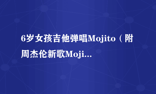 6岁女孩吉他弹唱Mojito（附周杰伦新歌Mojito完整歌词）