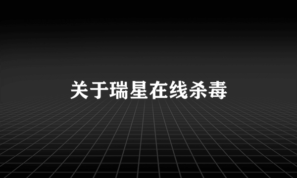 关于瑞星在线杀毒