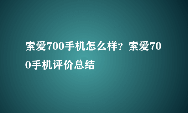 索爱700手机怎么样？索爱700手机评价总结