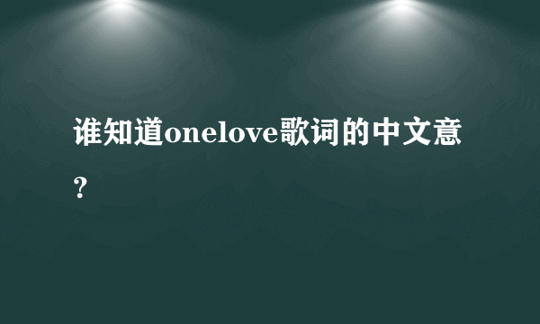 谁知道onelove歌词的中文意？