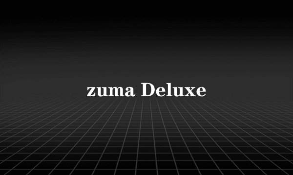 zuma Deluxe