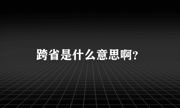 跨省是什么意思啊？