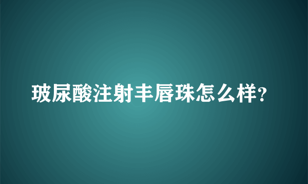 玻尿酸注射丰唇珠怎么样？