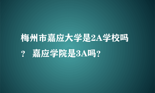 梅州市嘉应大学是2A学校吗？ 嘉应学院是3A吗？