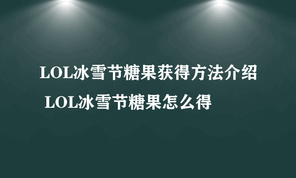 LOL冰雪节糖果获得方法介绍 LOL冰雪节糖果怎么得