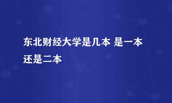 东北财经大学是几本 是一本还是二本