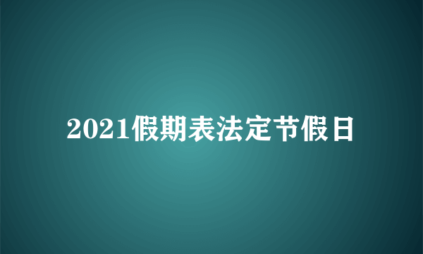 2021假期表法定节假日