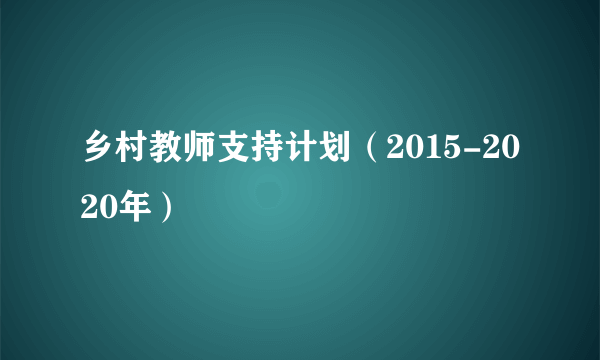 乡村教师支持计划（2015-2020年）